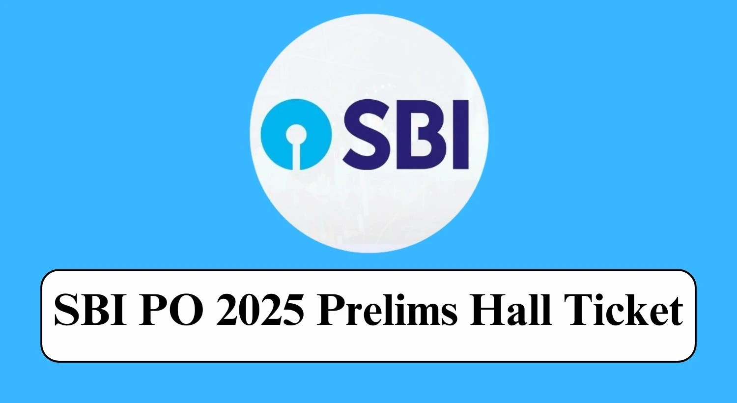 SBI Probationary Officers (PO) Admit Card 2025